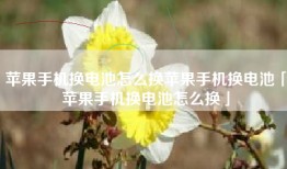 苹果手机换电池怎么换苹果手机换电池「苹果手机换电池怎么换」