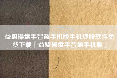 益盟操盘手智盈手机版手机炒股软件免费下载「益盟操盘手智盈手机版」 益盟操盘手智盈手机版手机炒股软件免费下载「益盟操盘手智盈手机版」
